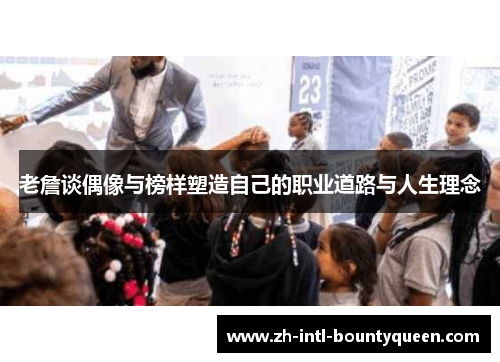 老詹谈偶像与榜样塑造自己的职业道路与人生理念