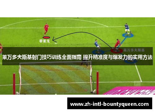 莱万多夫斯基射门技巧训练全面指南 提升精准度与爆发力的实用方法