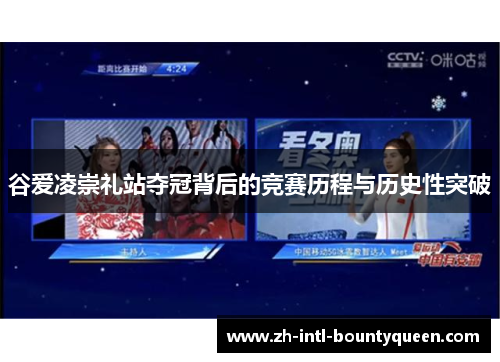 谷爱凌崇礼站夺冠背后的竞赛历程与历史性突破