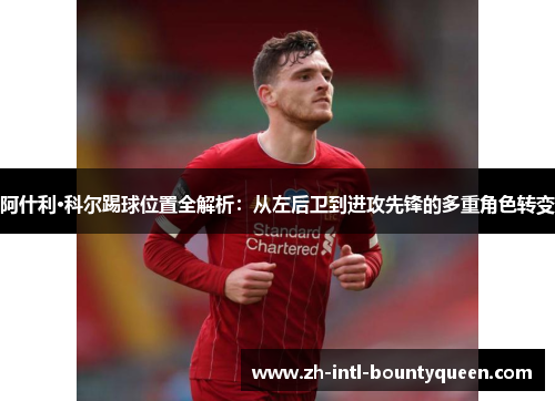 阿什利·科尔踢球位置全解析：从左后卫到进攻先锋的多重角色转变