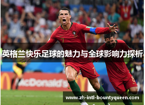 英格兰快乐足球的魅力与全球影响力探析