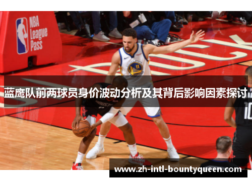 蓝鹰队前两球员身价波动分析及其背后影响因素探讨