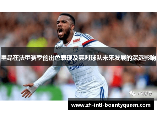 里昂在法甲赛季的出色表现及其对球队未来发展的深远影响