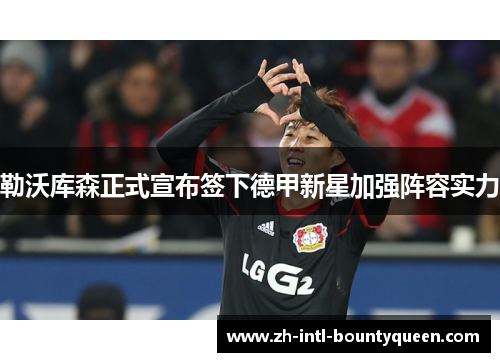 勒沃库森正式宣布签下德甲新星加强阵容实力