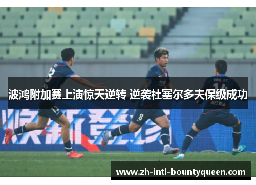 波鸿附加赛上演惊天逆转 逆袭杜塞尔多夫保级成功